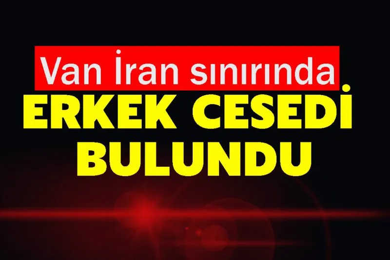 Van İran sınırında erkek cesedi bulundu