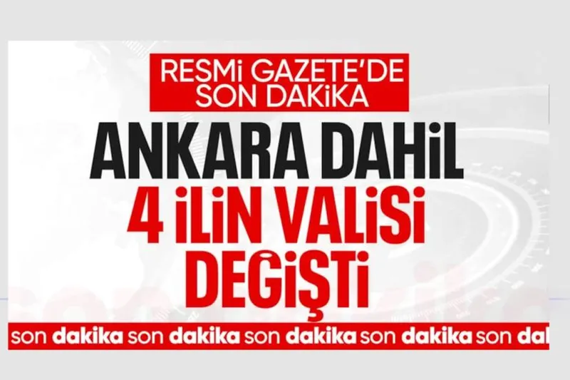 Ankara dahil 4 ilin valisi değişti