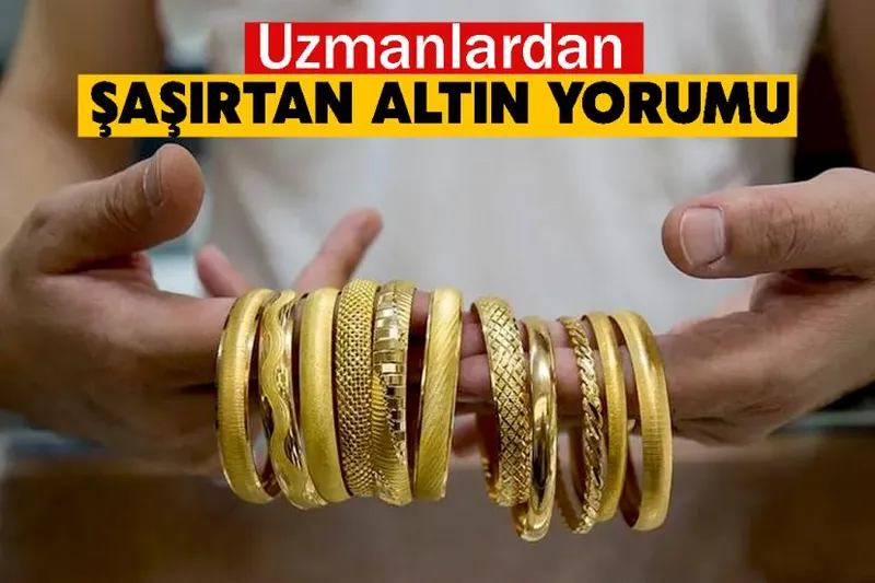 Uzmanlardan şaşırtan altın yorumu