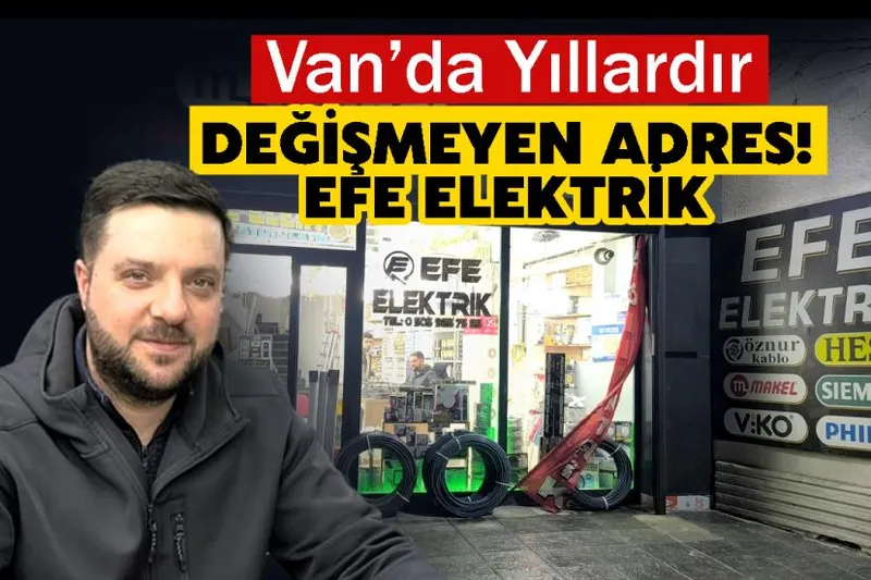 Van’da Yıllardır değişmeyen adres! Efe Elektrik