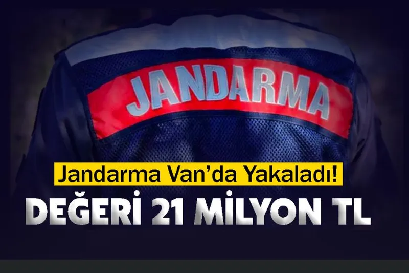 Jandarma Van’da Yakaladı! Değeri 21 milyon TL