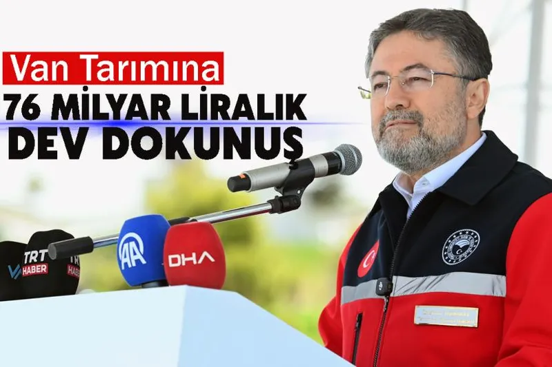 Van Tarımına 76 Milyar Liralık Dev Dokunuş