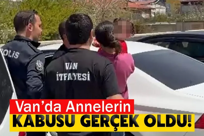 Van’da Annelerin Kabusu Gerçek Oldu!