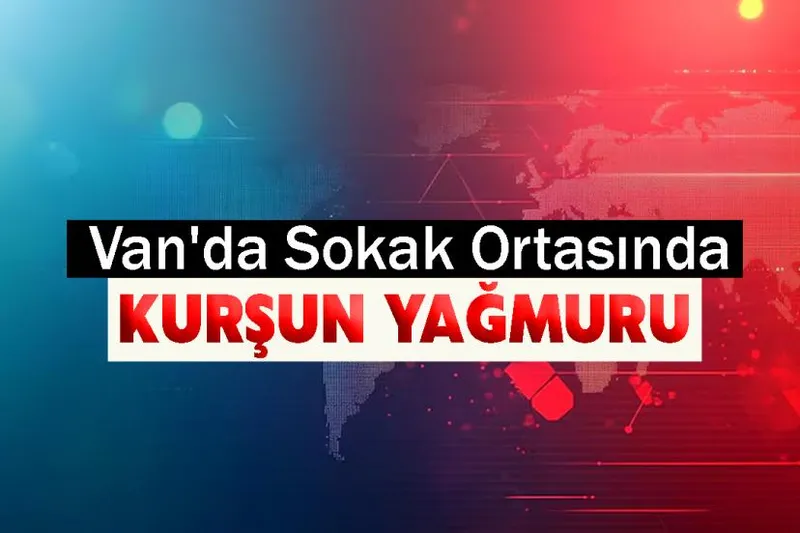 Van’da sokak ortasında silahlı saldırı: 1 yaralı