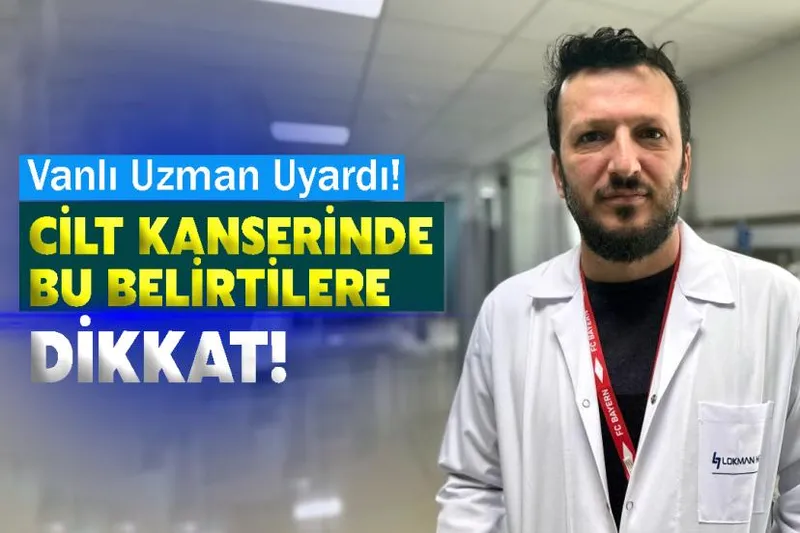 Vanlı Uzman Uyardı! Cilt Kanserinde Bu Belirtilere Dikkat!
