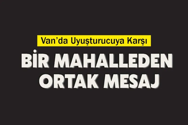 Van’da Uyuşturucuya Karşı Bir Mahalleden Ortak Mesaj