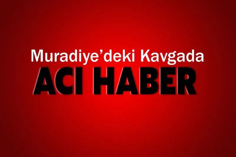 Muradiye’deki Kavgada Acı Haber