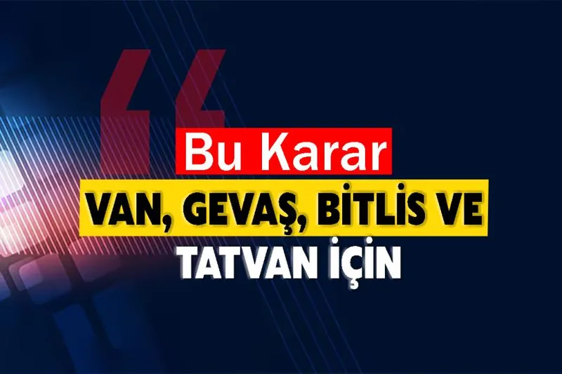 Bu Karar Van, Gevaş, Bitlis ve Tatvan İçin