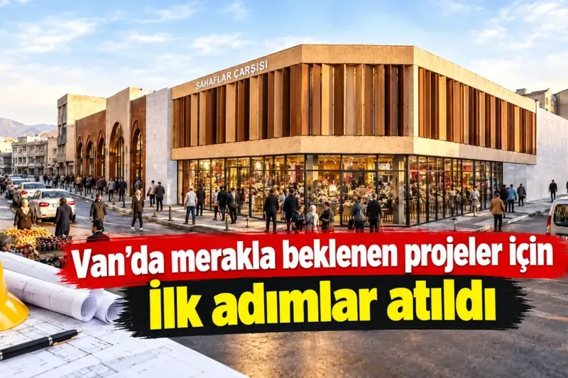 Van'da merakla beklenen projeler için İlk adımlar atıldı
