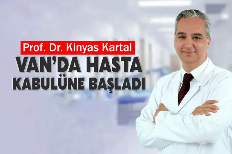 Prof. Dr. Kinyas Kartal Van’da Hasta Kabulüne Başladı