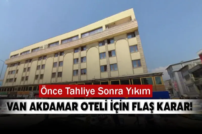 Van Akdamar Oteli için Flaş Karar! Önce Tahliye Sonra Yıkım