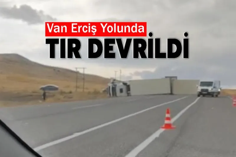 Van Erciş Yolunda Tır Devrildi