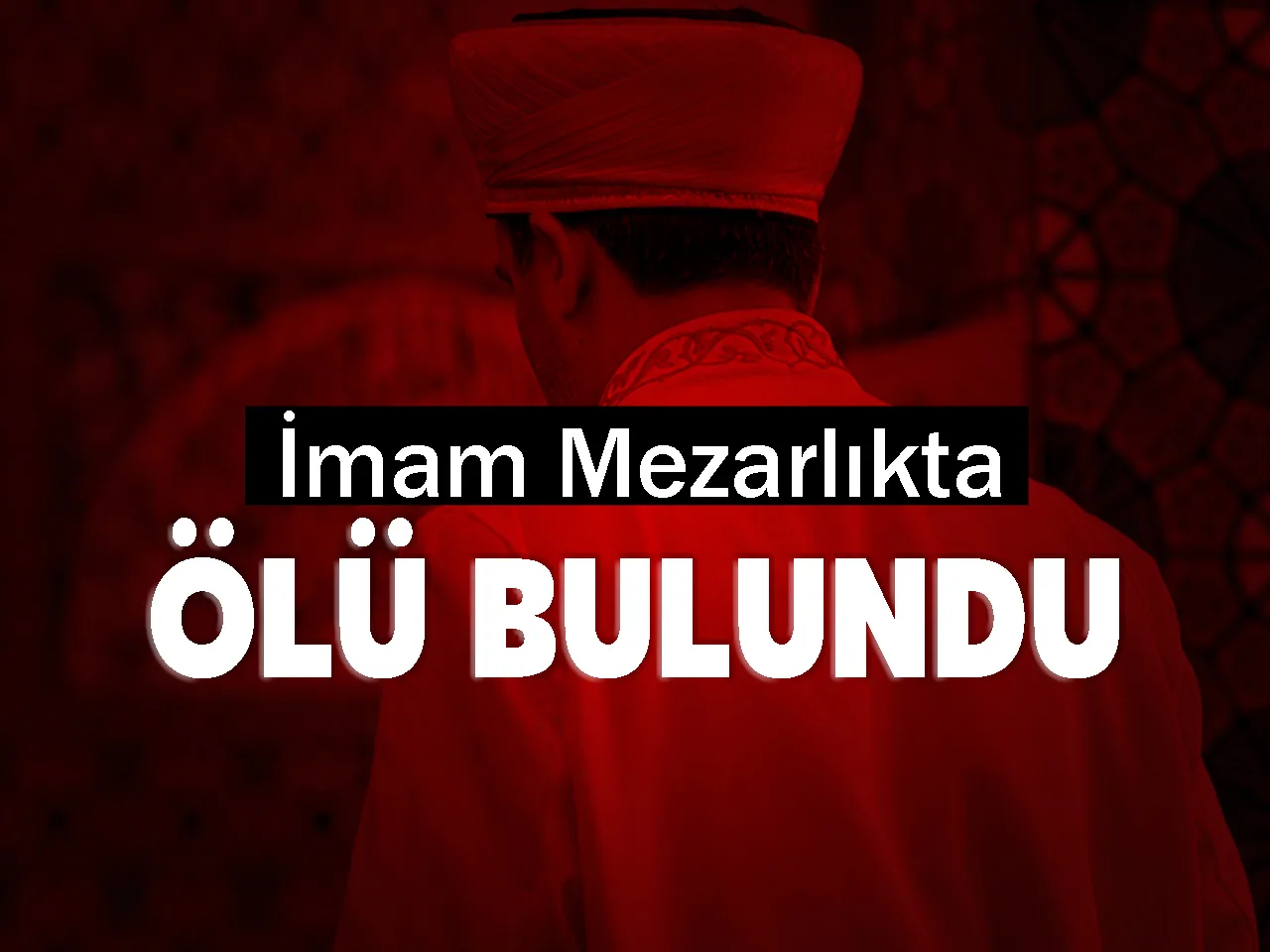 İmam Mezarlıkta Ölü Bulundu