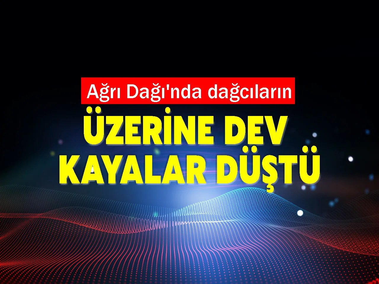 Ağrı Dağı'nda dağcıların Üzerine Dev Kayalar Düştü
