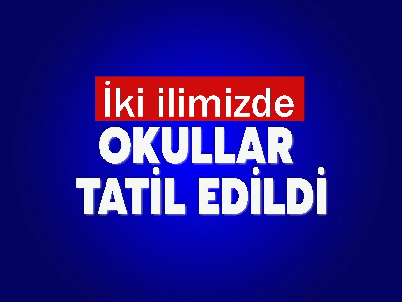 İki ilimizde okullar tatil edildi