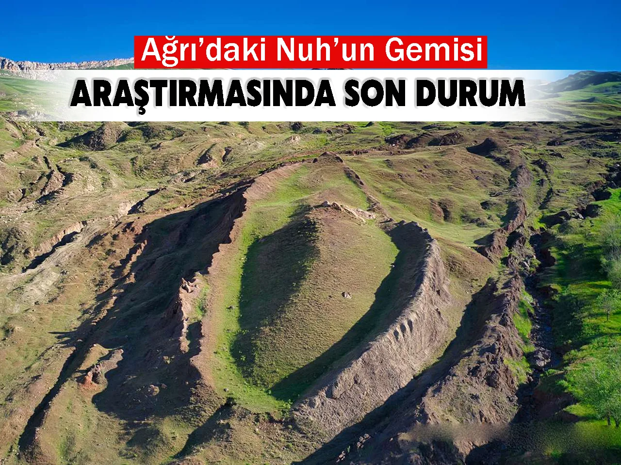 Ağrı’daki Nuh’un Gemisi araştırmasında son durum