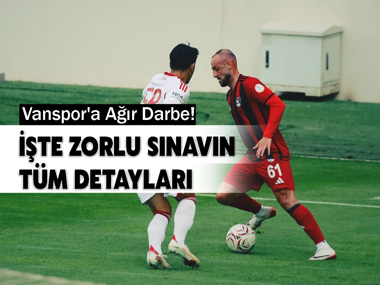 Vanspor'a Ağır Darbe! İşte zorlu sınavın tüm detayları