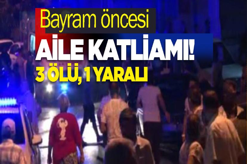 Bayram öncesi aile katliamı! 3 ölü, 1 yaralı