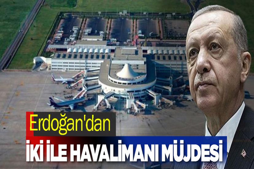 Erdoğan'dan İki ile havalimanı müjdesi