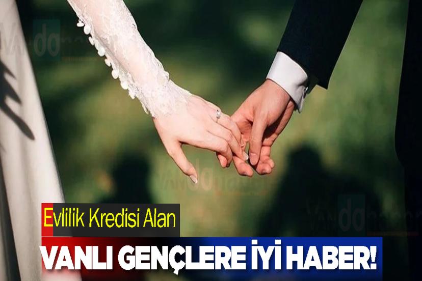 Evlilik Kredisi Alan Vanlı Gençlere İyi Haber!