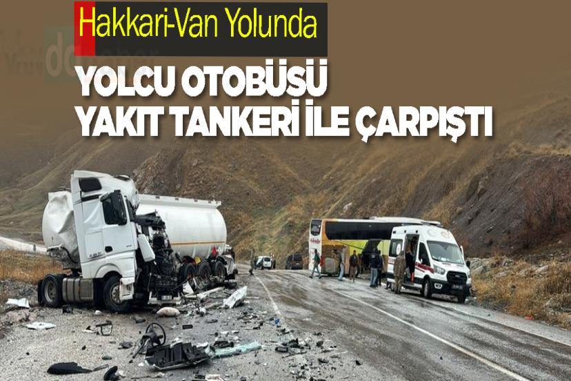 Hakkari-Van Yolunda Yolcu Otobüsü Yakıt Tankeri ile Çarpıştı