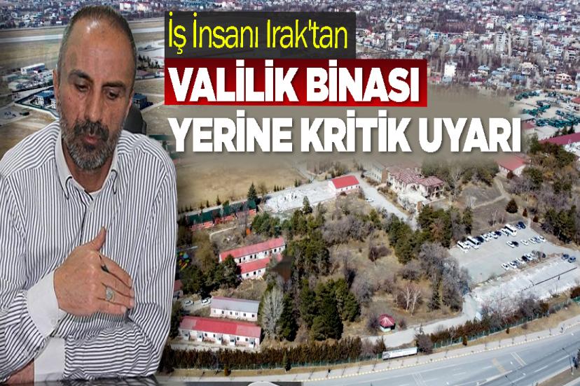 İş İnsanı Irak'tan Valilik Binası Yerine Kritik Uyarı