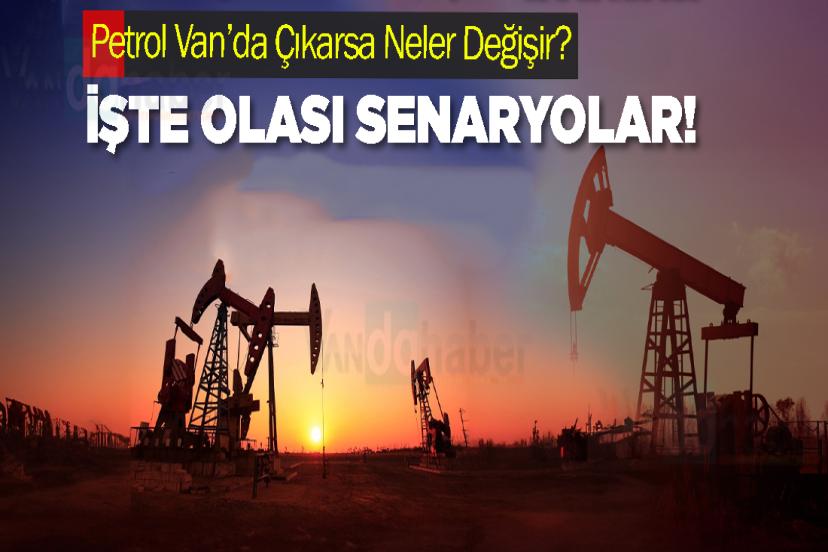 Petrol Van’da Çıkarsa Neler Değişir? İşte Olası Senaryolar!