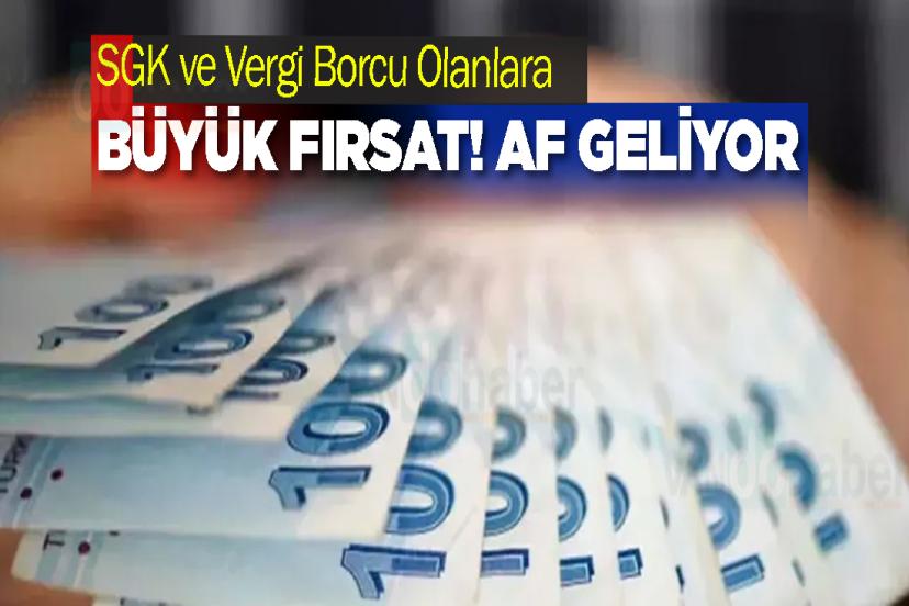 SGK ve Vergi Borcu Olanlara Büyük Fırsat! Af Geliyor
