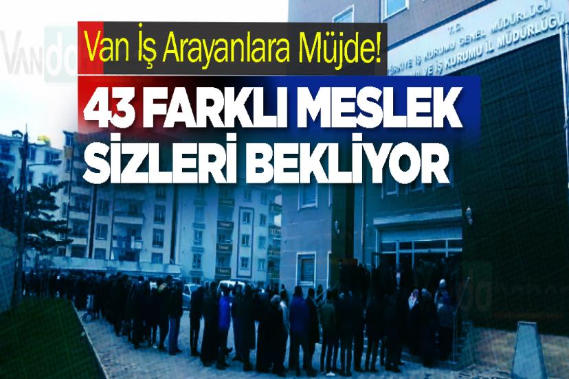 Van İş Arayanlara Müjde! 43 Farklı Meslek Sizleri Bekliyor