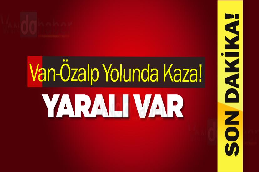 Van-Özalp Yolunda Kaza! Yaralı Var