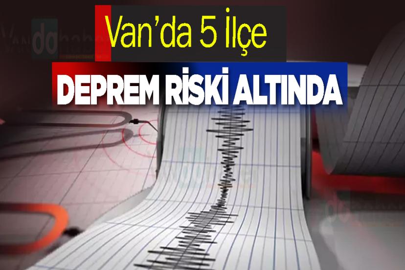 Van’da 5 İlçe Deprem Riski Altında