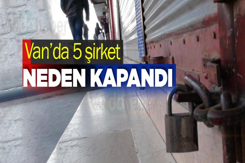 Van’da 5 şirket neden kapandı