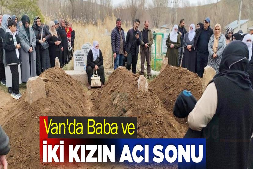 Van'da Baba ve İki Kızın Acı Sonu