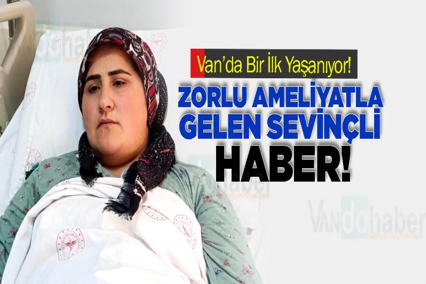 Van’da Zorlu Ameliyatla Gelen Sevinçli Haber!