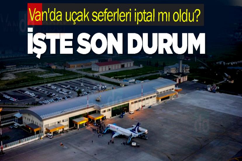 Van'da uçak seferleri iptal mı oldu! İşte son durum