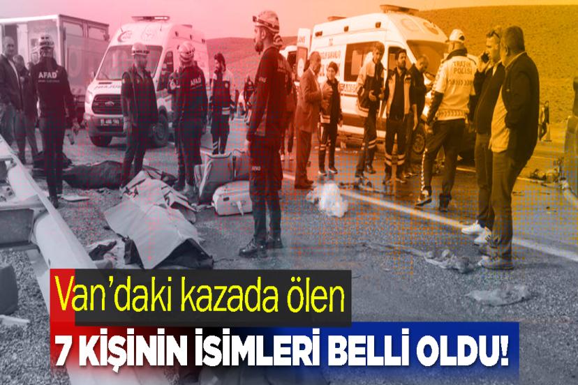 Van’daki kazada ölen 7 kişinin isimleri belli oldu!
