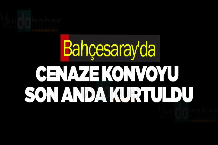 Bahçesaray'da Cenaze Konvoyu Son Anda Kurtuldu