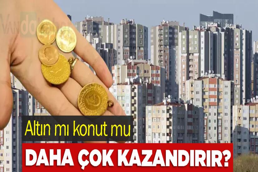 Altın mı konut mu daha çok kazandırır?