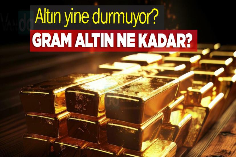 Altın yine durmuyor? Gram altın ne kadar?