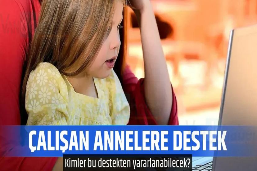 Çalışan annelere destek! Kimleri ilgilendiriyor