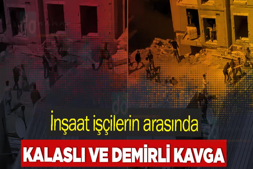 İnşaat işçilerin arasında kalaslı ve demirli kavga
