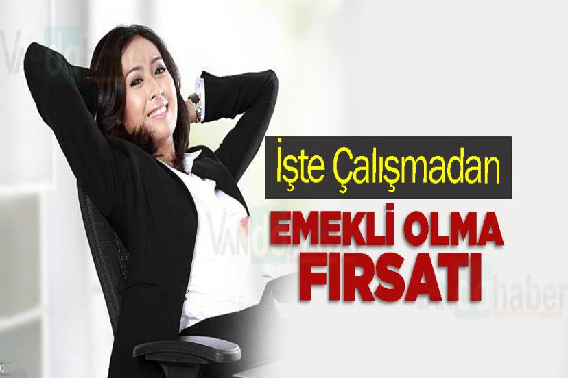 İşte Çalışmadan Emekli Olma Fırsatı
