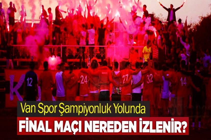 Van Spor Şampiyonluk Yolunda: Final Maçı Nereden İzlenir?