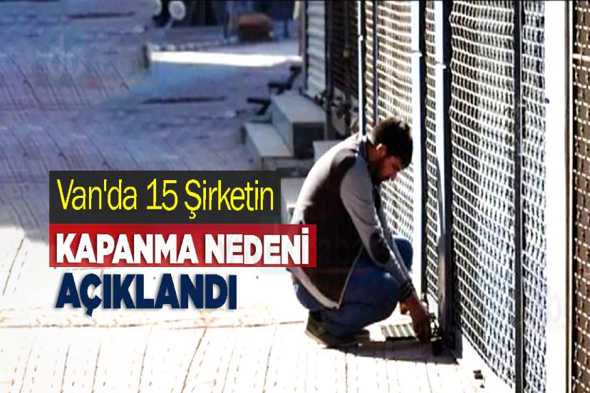 Van'da 15 Şirketin Kapanma Nedeni Açıklandı
