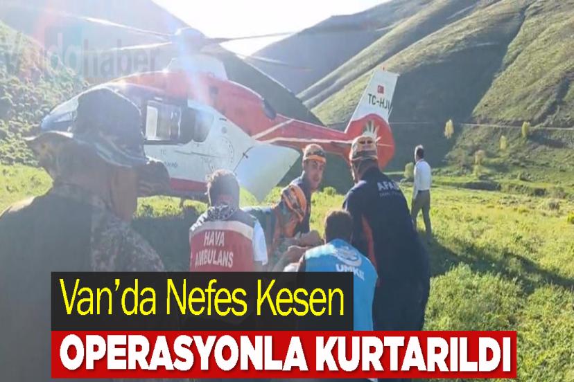 Van’da Nefes Kesen Operasyonla Kurtarıldı