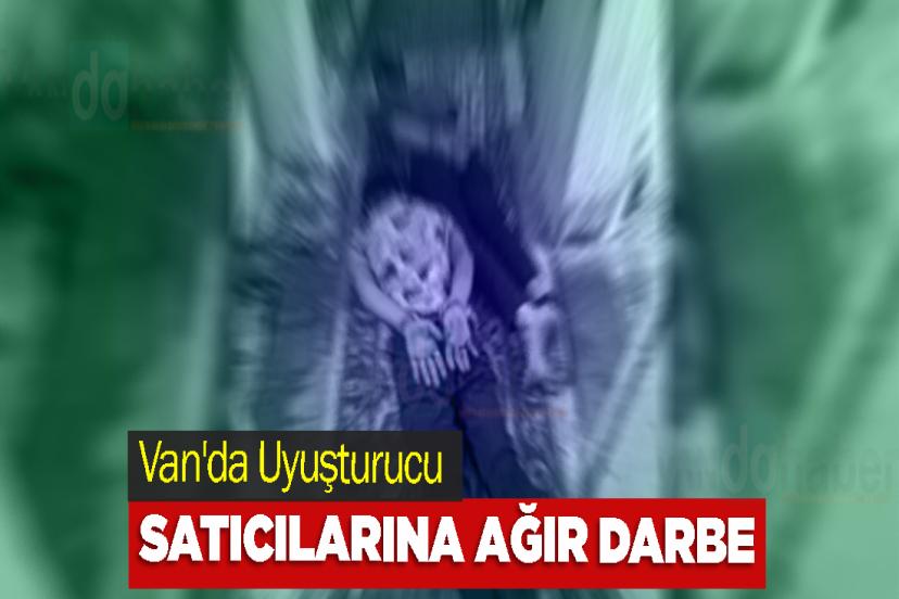Van'da Uyuşturucu Satıcılarına Ağır Darbe