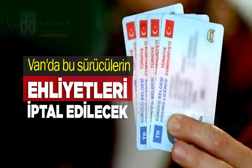 Van'da bu sürücülerin ehliyetleri tamamen iptal edilecek