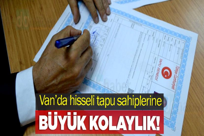 Van’da hisseli tapu sahiplerine büyük kolaylık!