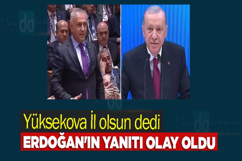 Yüksekova İl olsun dedi, Erdoğan'ın yanıtı olay oldu