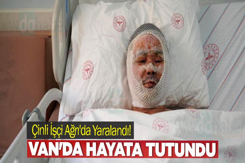 Çinli İşçi Ağrı'da Yaralandı! Van'da Hayata Tutundu